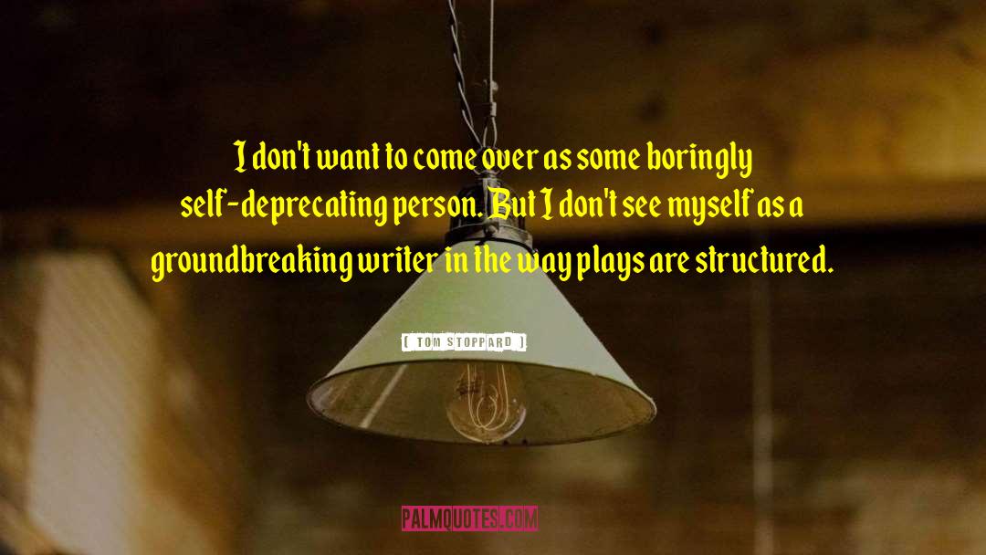 Self Deprecating quotes by Tom Stoppard