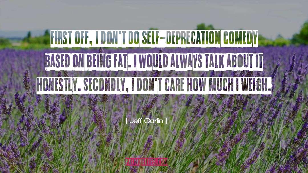 Self Deprecation quotes by Jeff Garlin