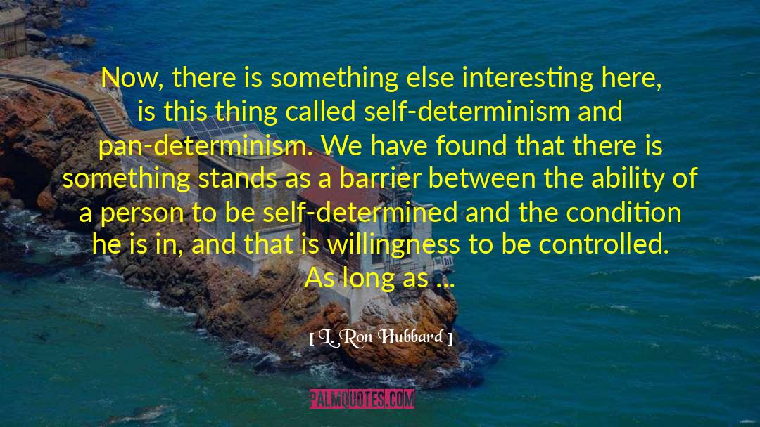 Self Determinism quotes by L. Ron Hubbard