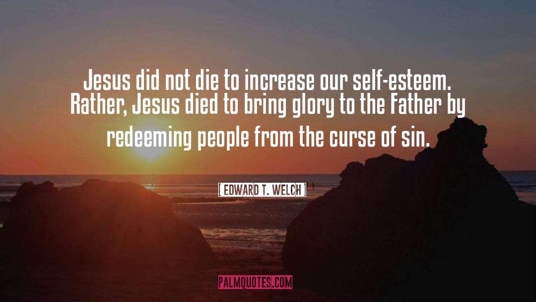 Self Esteem Esteem quotes by Edward T. Welch