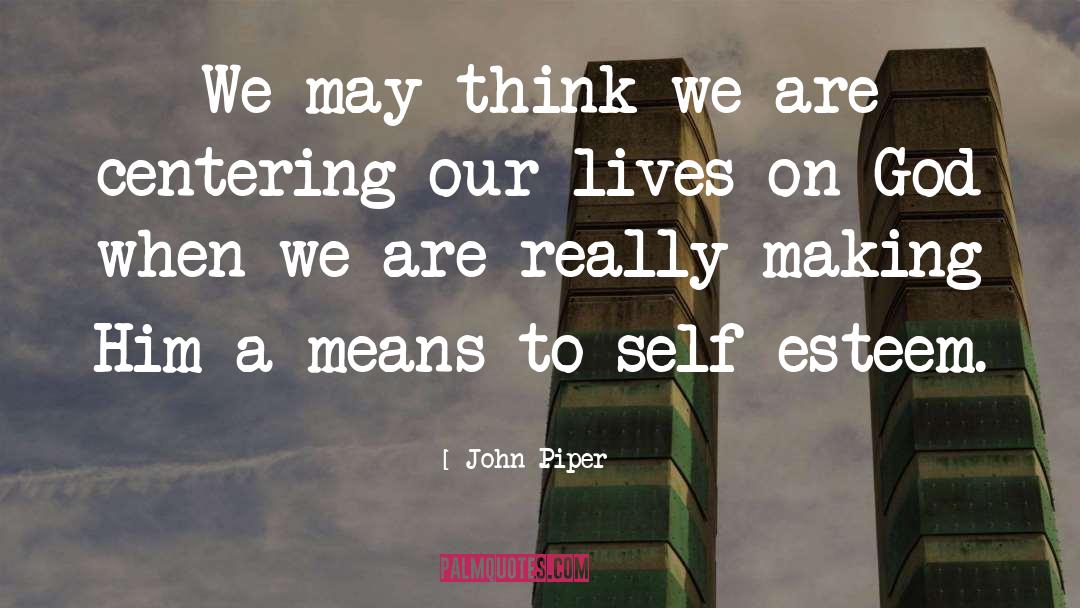 Self Esteem Self Confidence quotes by John Piper