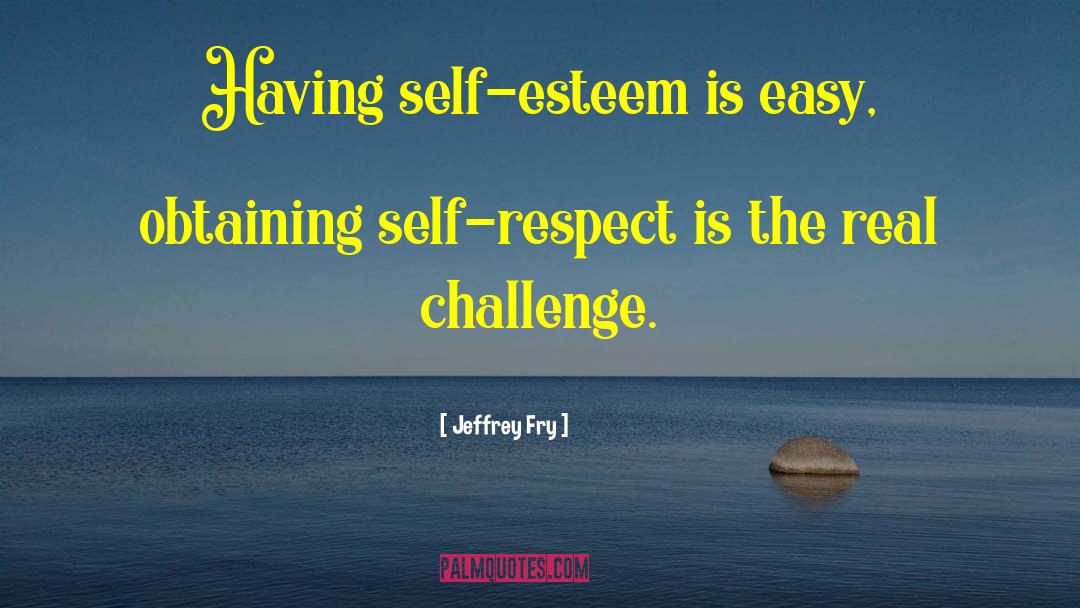 Self Esteme quotes by Jeffrey Fry