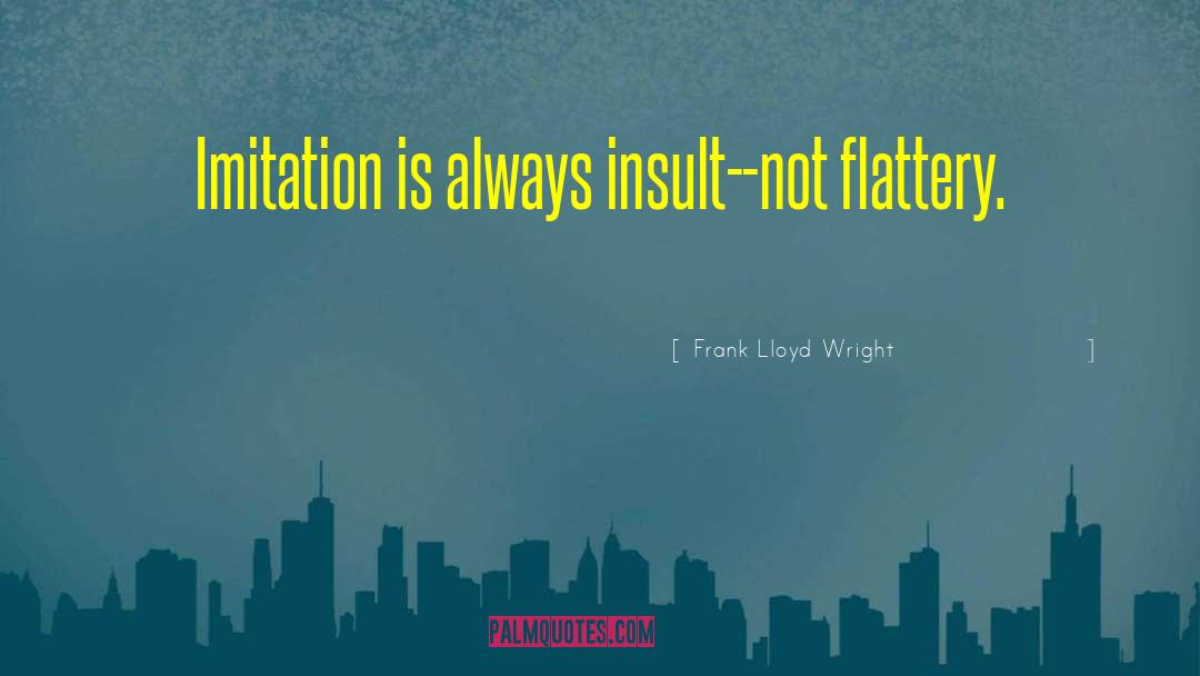 Self Flattery quotes by Frank Lloyd Wright