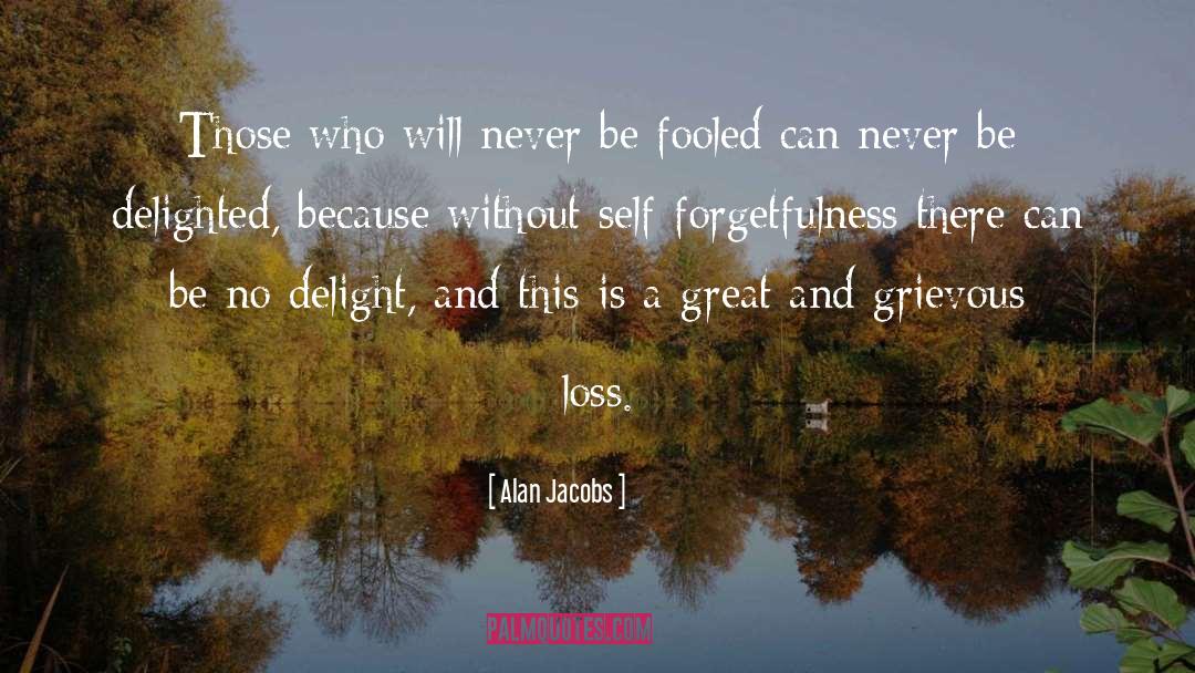 Self Forgetfulness quotes by Alan Jacobs
