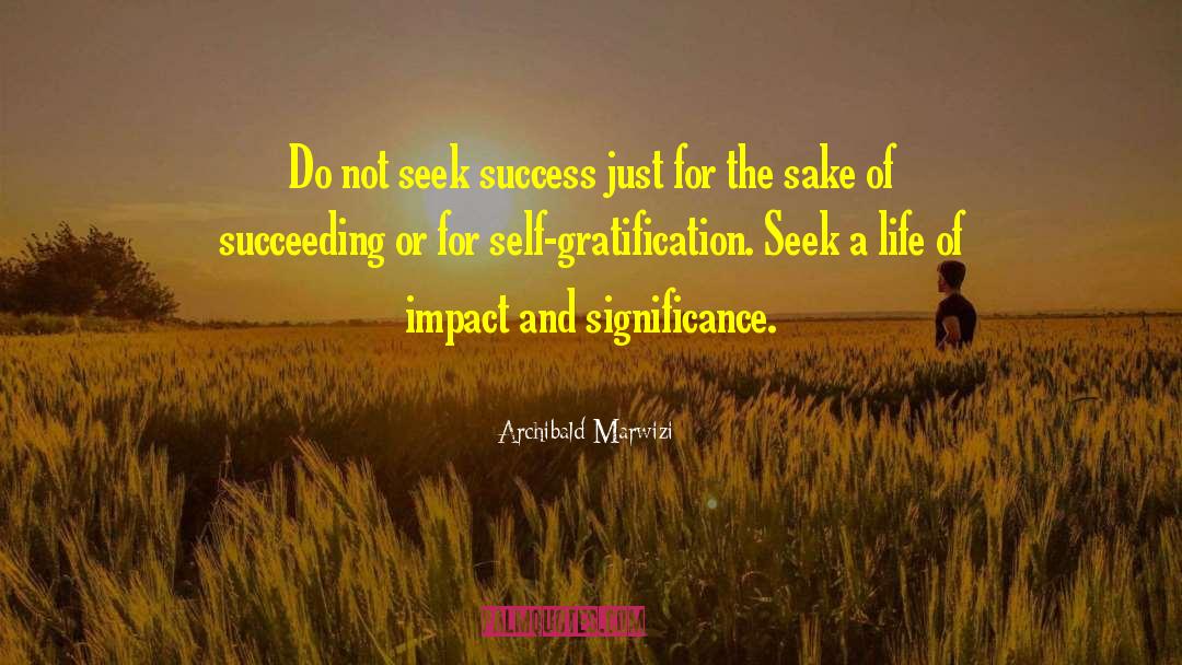 Self Gratification quotes by Archibald Marwizi