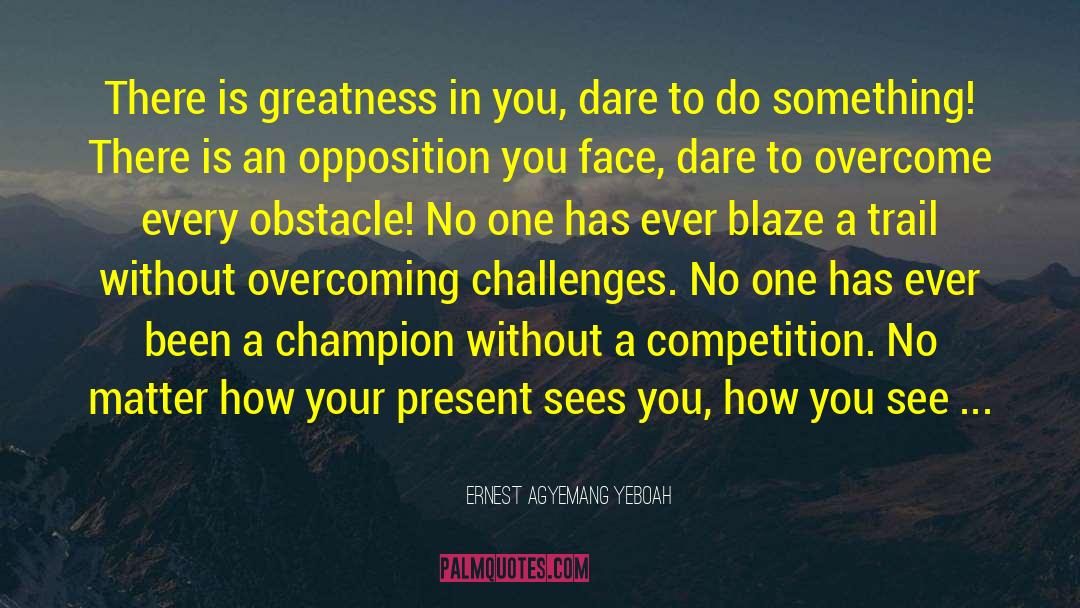 Self Greatness quotes by Ernest Agyemang Yeboah