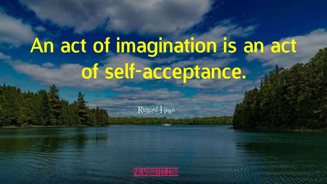 Self Imagination quotes by Richard Hugo