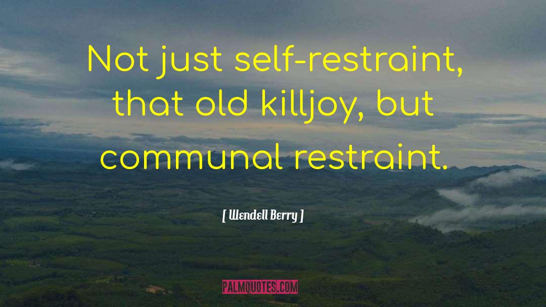 Self Restraint quotes by Wendell Berry