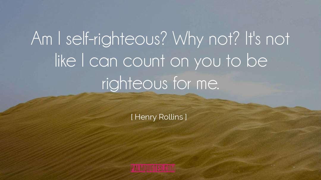 Self Righteous quotes by Henry Rollins