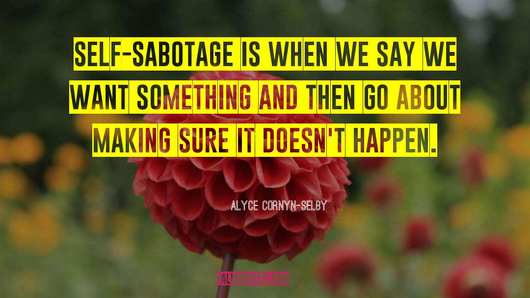 Self Sabotage quotes by Alyce Cornyn-Selby