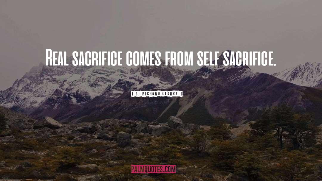 Self Sacrifice quotes by J. Richard Clarke