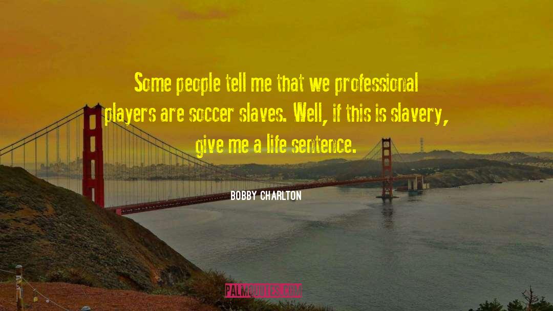 Self Slavery quotes by Bobby Charlton