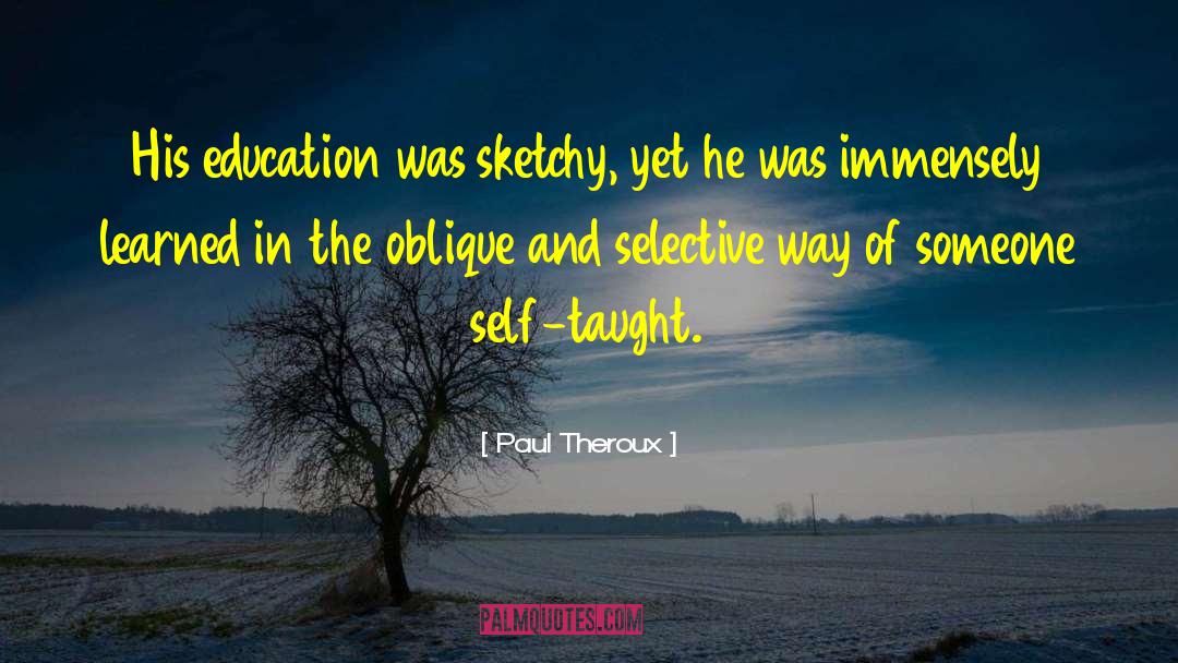 Self Taught quotes by Paul Theroux