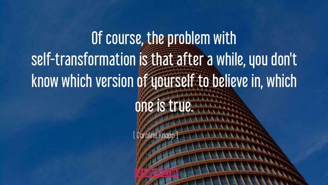 Self Transformation quotes by Caroline Knapp