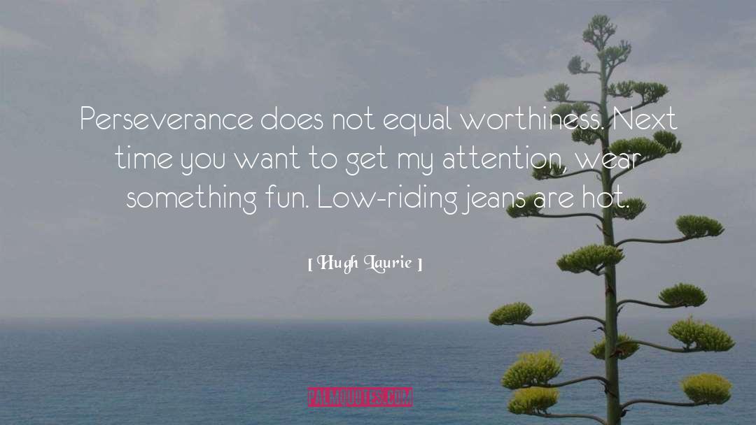 Self Worthiness quotes by Hugh Laurie