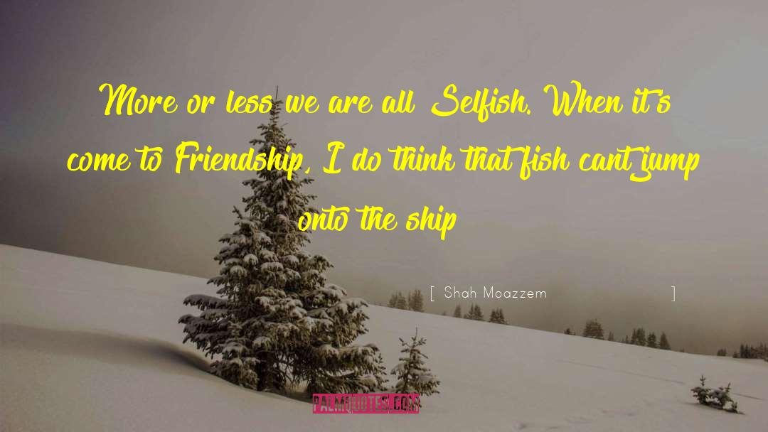 Selfish Desire quotes by Shah Moazzem