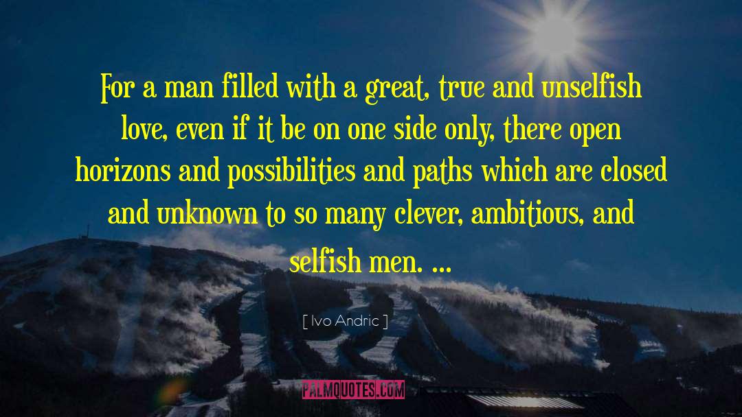Selfish Men quotes by Ivo Andric