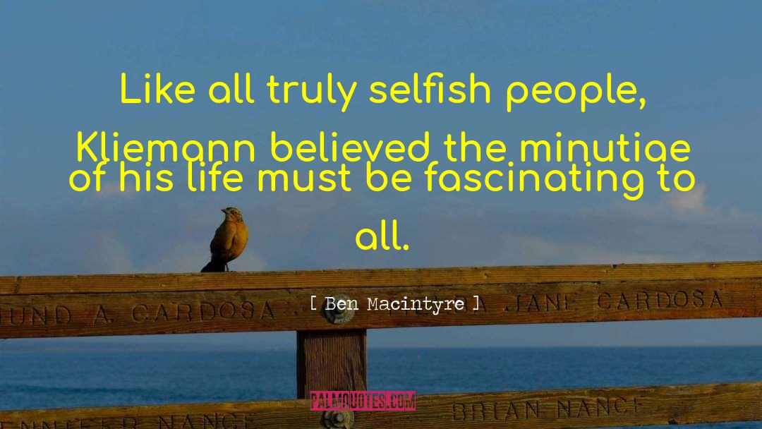 Selfish People quotes by Ben Macintyre