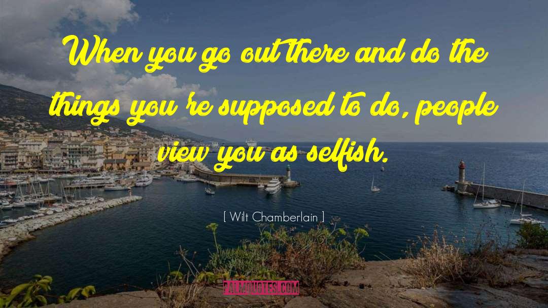 Selfish People quotes by Wilt Chamberlain