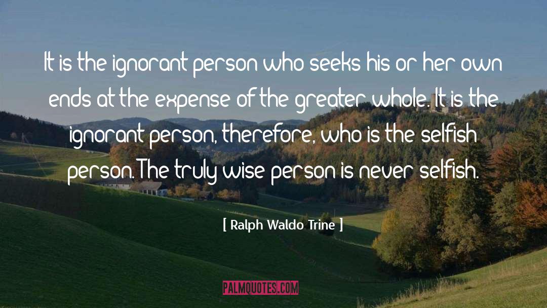 Selfish Person quotes by Ralph Waldo Trine