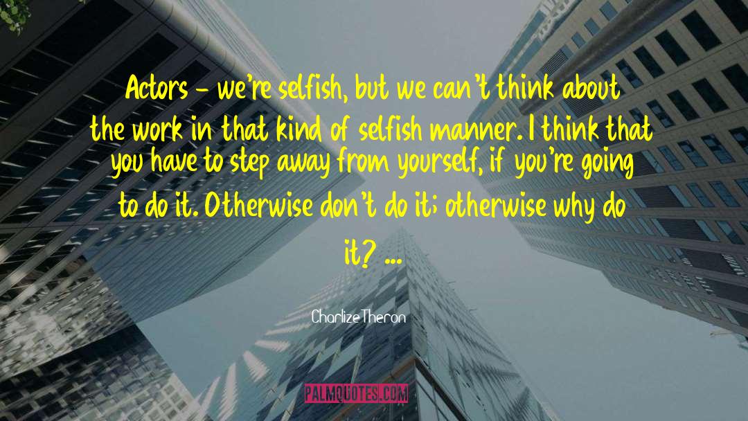 Selfish Thinking quotes by Charlize Theron