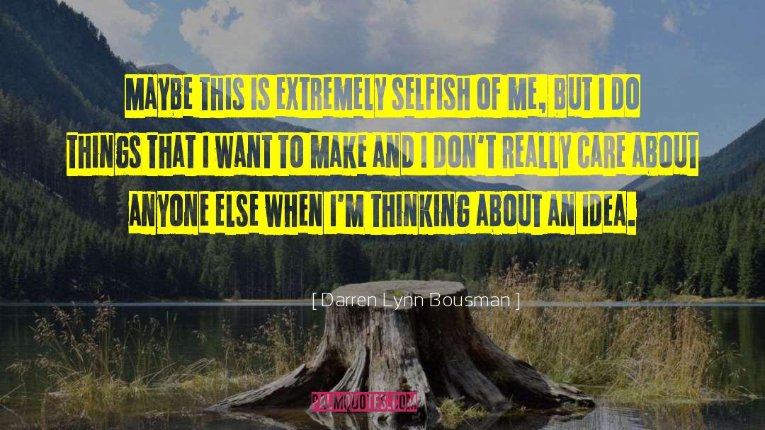 Selfish Thinking quotes by Darren Lynn Bousman