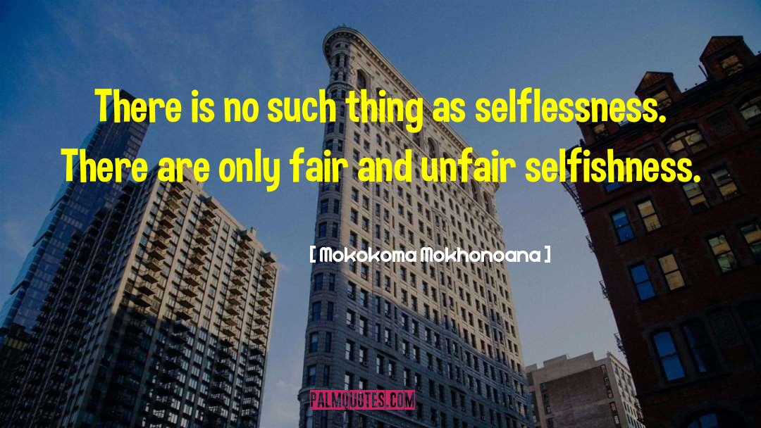 Selfishness quotes by Mokokoma Mokhonoana