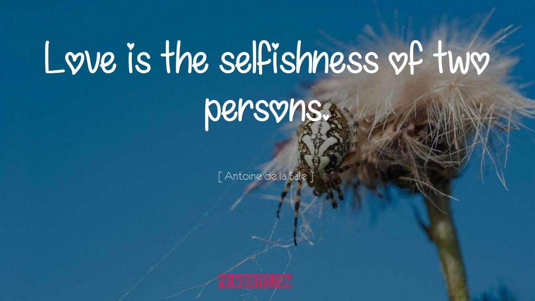 Selfishness quotes by Antoine De La Sale