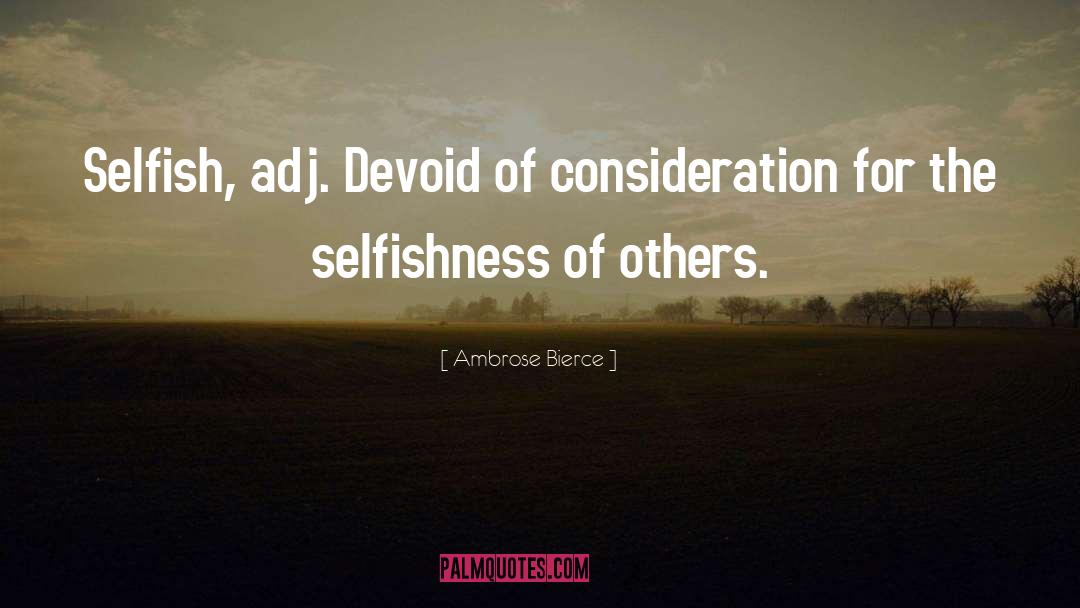 Selfishness quotes by Ambrose Bierce