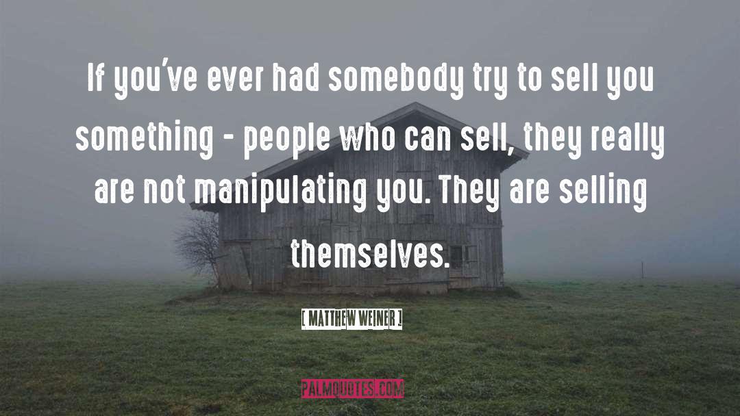 Selling Skills quotes by Matthew Weiner