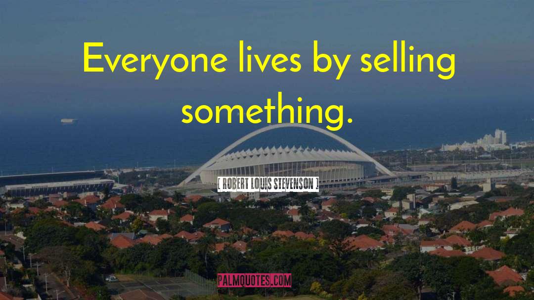 Selling Something quotes by Robert Louis Stevenson