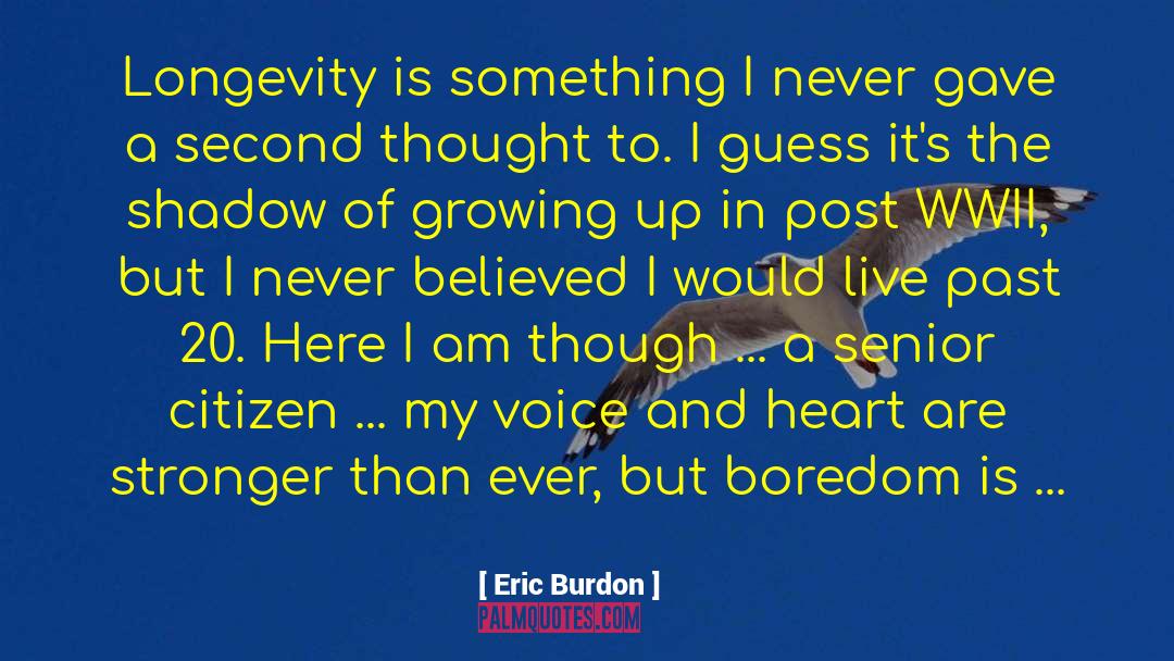 Senior Citizen Appreciation quotes by Eric Burdon