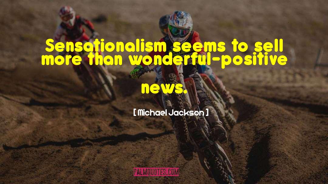 Sensationalism quotes by Michael Jackson