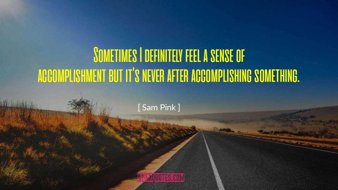 Sense Of Accomplishment quotes by Sam Pink