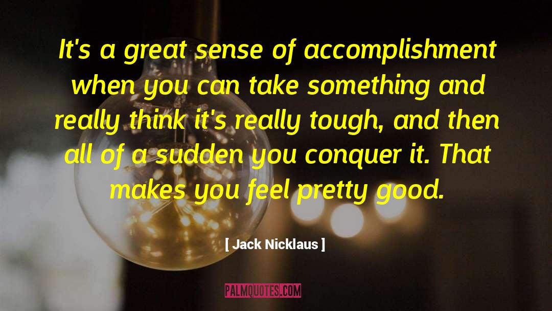 Sense Of Accomplishment quotes by Jack Nicklaus