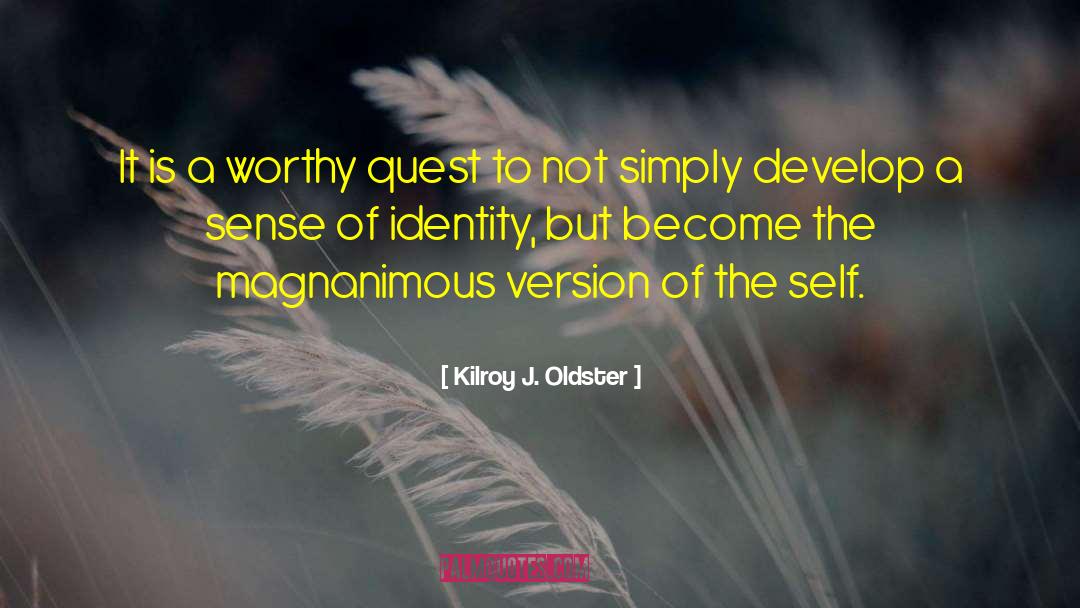 Sense Of Identity quotes by Kilroy J. Oldster