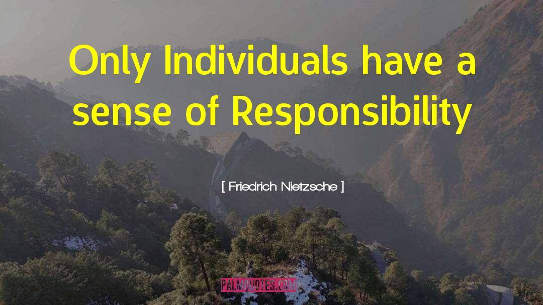 Sense Of Responsibility quotes by Friedrich Nietzsche