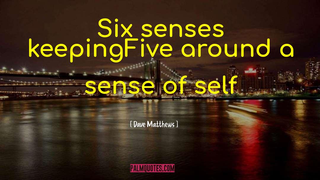 Sense Of Self quotes by Dave Matthews