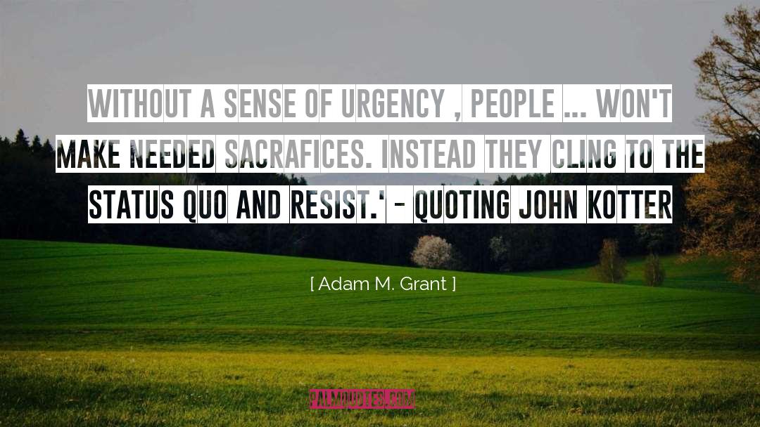Sense Of Urgency quotes by Adam M. Grant