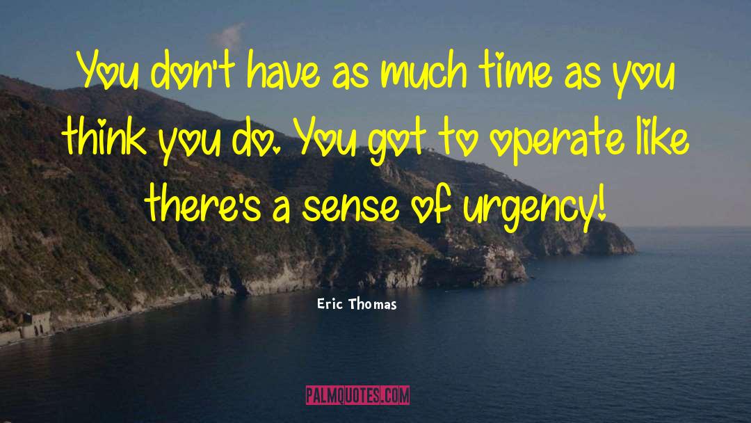 Sense Of Urgency quotes by Eric Thomas