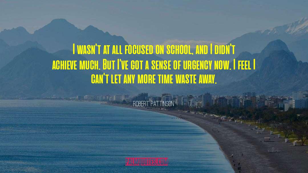 Sense Of Urgency quotes by Robert Pattinson