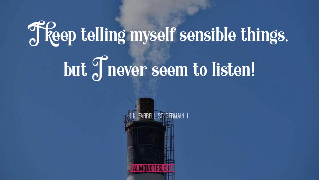 Sensible Things quotes by K. Farrell St. Germain