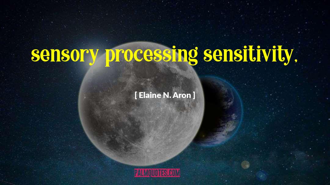 Sensory Processing Sensitivity quotes by Elaine N. Aron