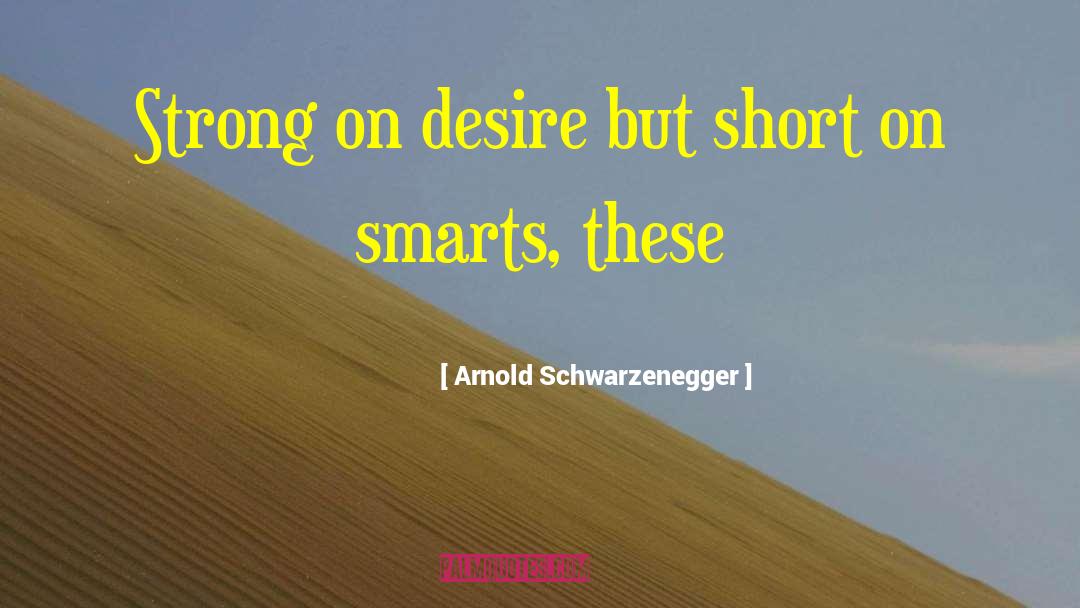 Sensory Smarts quotes by Arnold Schwarzenegger