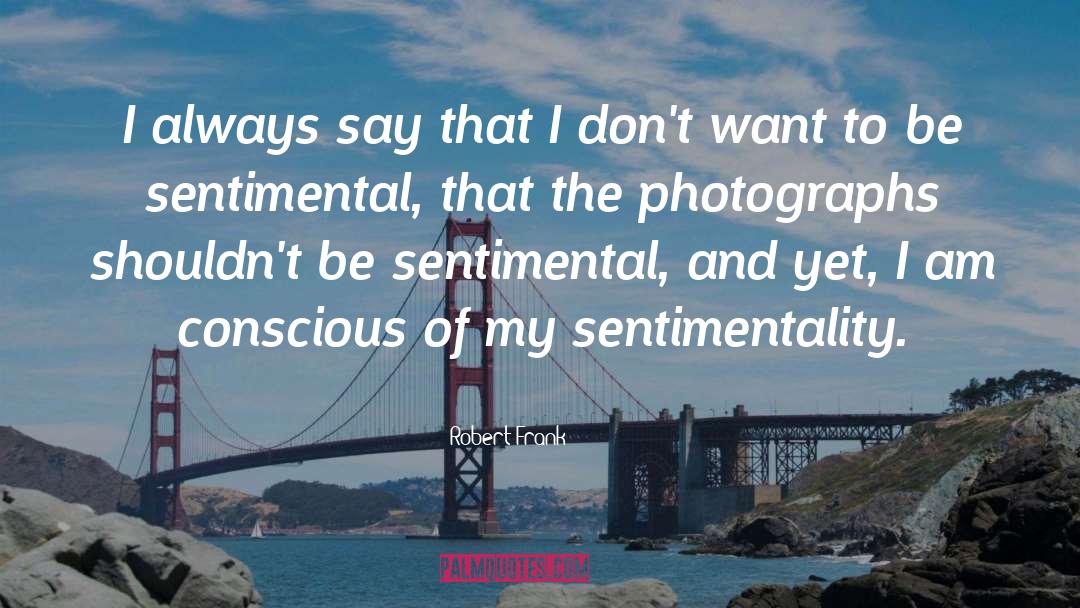 Sentimentality quotes by Robert Frank