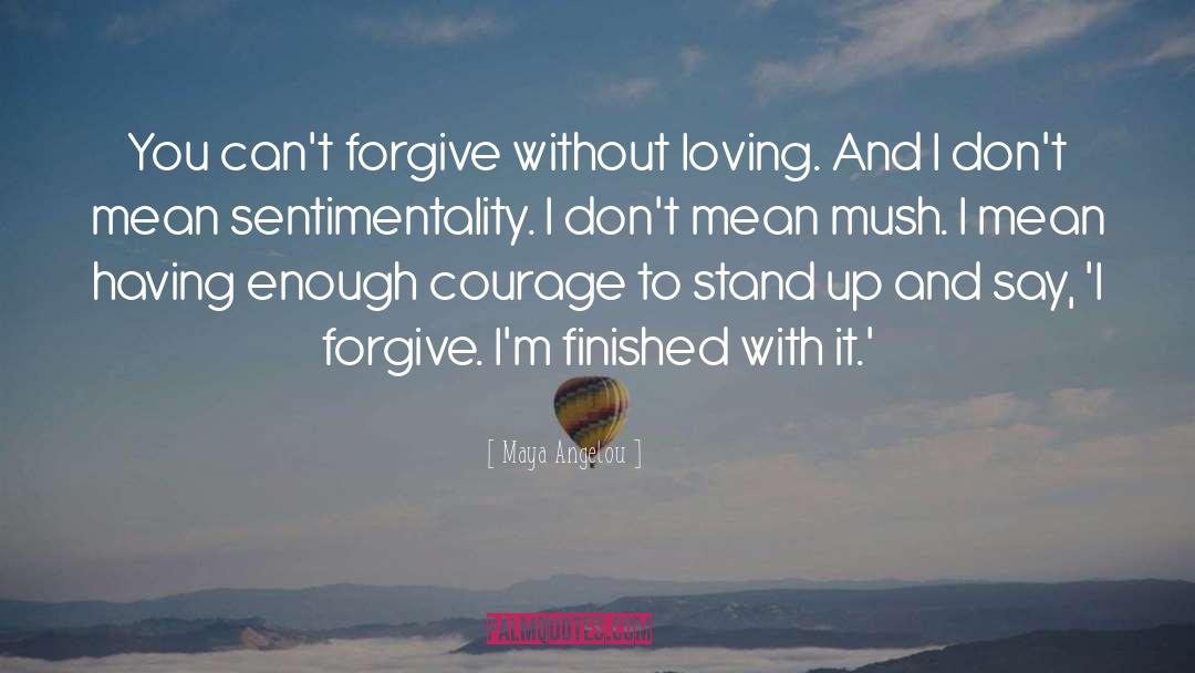 Sentimentality quotes by Maya Angelou