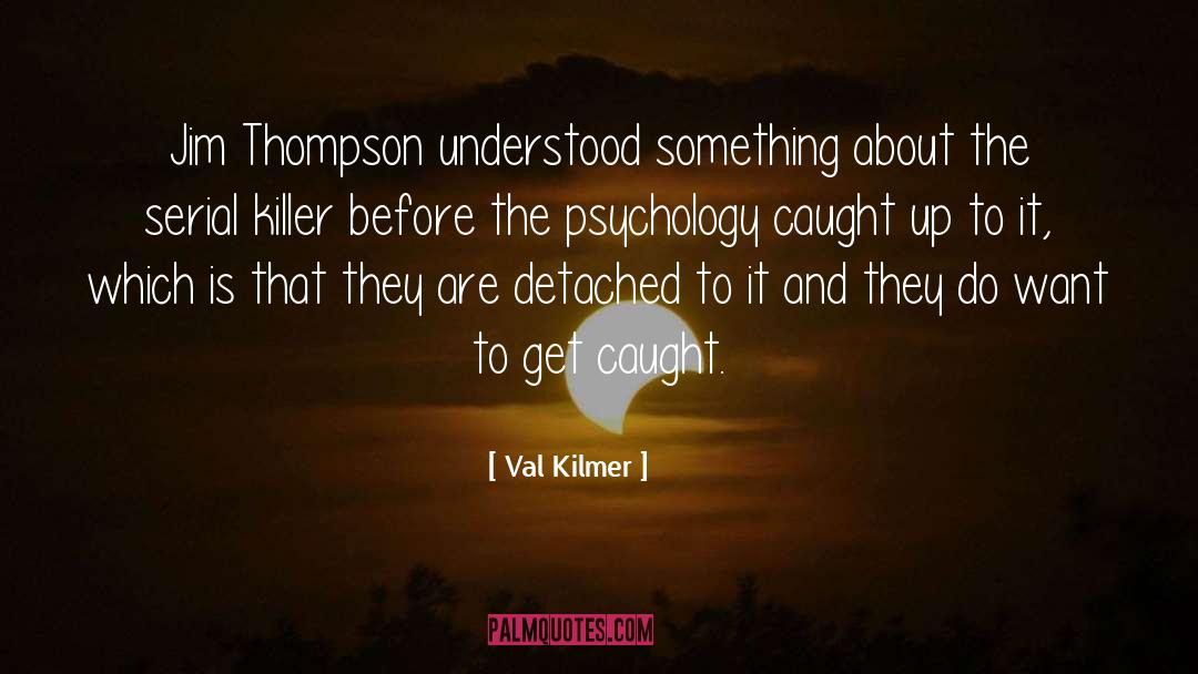 Senum Thompson quotes by Val Kilmer