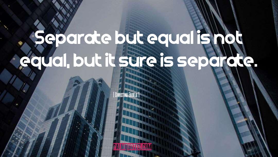 Separate But Equal quotes by Christina Engela