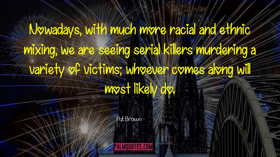 Serial Killers quotes by Pat Brown