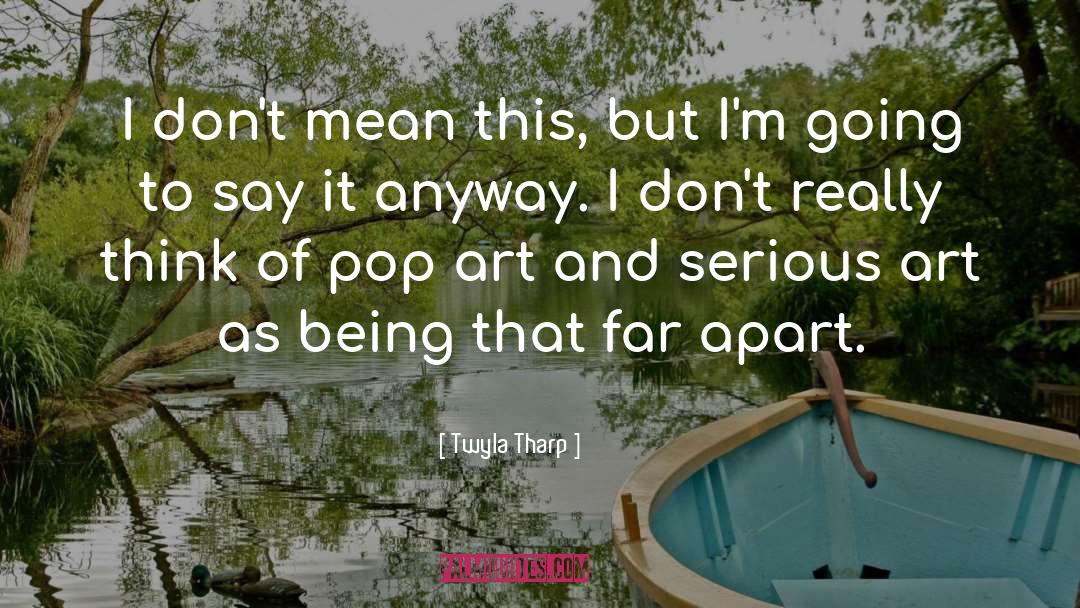 Serious Art quotes by Twyla Tharp